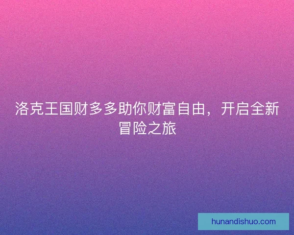 洛克王国财多多助你财富自由，开启全新冒险之旅